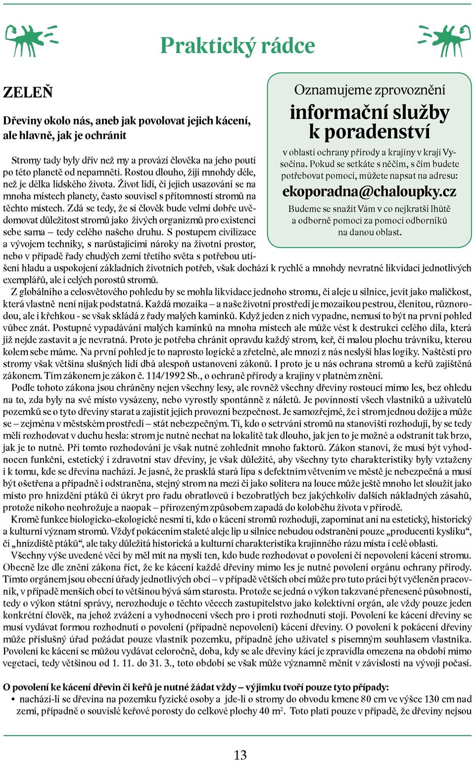 cz Budeme se snažit Vám v co nejkratší lhůtě a odborně pomoci za pomoci odborníků na danou oblast. Stromy tady byly dřív než my a provází člověka na jeho pouti po této planetě od nepamněti.