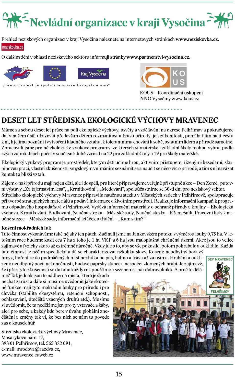 cz DESET LET STŘEDISKA EKOLOGICKÉ VÝCHOVY MRAVENEC Máme za sebou deset let práce na poli ekologické výchovy, osvěty a vzdělávání na okrese Pelhřimov a pokračujeme dál v našem úsilí ukazovat především