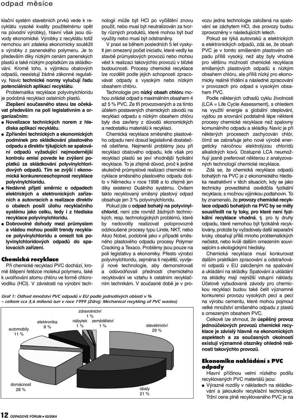 Kromě toho, s výjimkou obalových odpadů, neexistují žádné zákonné regulativy. Navíc technické normy vylučují řadu potenciálních aplikací recyklátu.