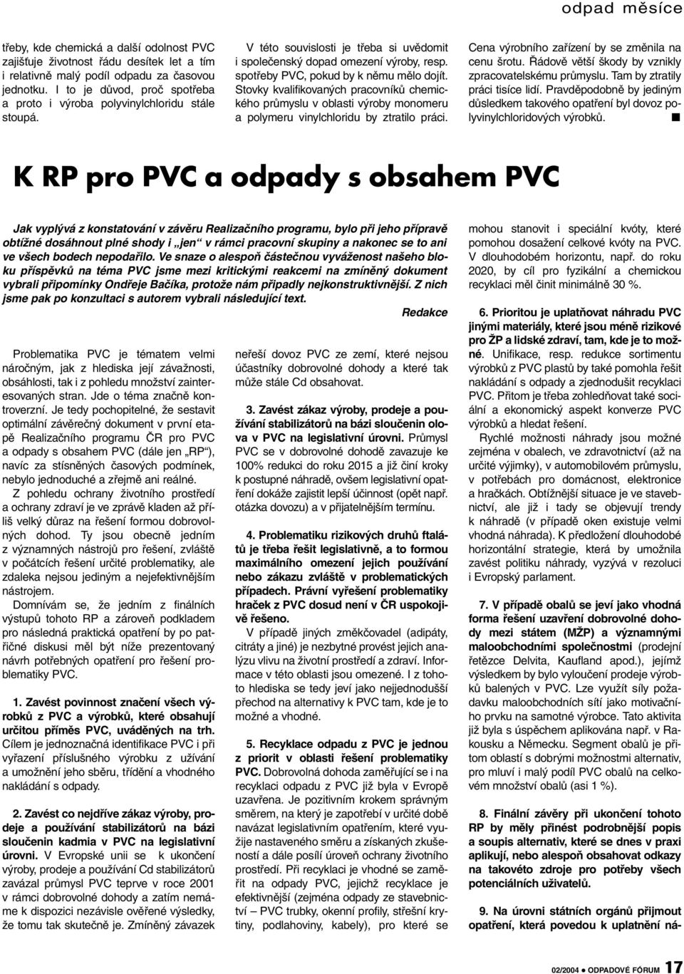 spotřeby PVC, pokud by k němu mělo dojít. Stovky kvalifikovaných pracovníků chemického průmyslu v oblasti výroby monomeru a polymeru vinylchloridu by ztratilo práci.