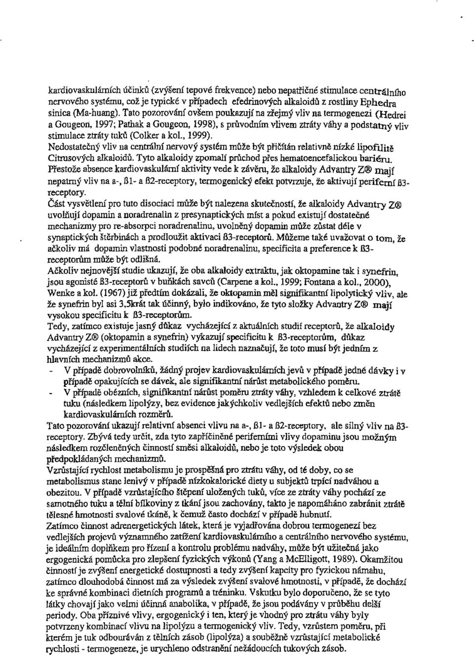 1999). Nedostatečný vliv na centrální nervový systém může být přičítán relativně nízké Iipofilitě Citrusových alkaloidů. Tyto alkaloidy zpomalí průchod přes hematoencefalickou bariéru.