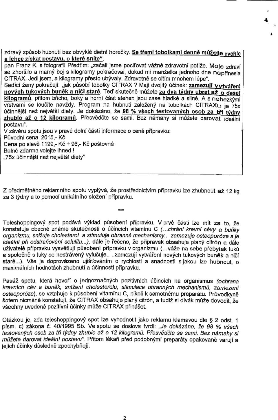 Jedl jsem, a kilogramy přesto ubývaly. Zdravotně se cítím mnohem lépe". Sedící ženy pokračují: jak působí tobolky CITRAX? Mají dvojitý účinek: zamezují vytváření nových tukových buněk a ničí staré.