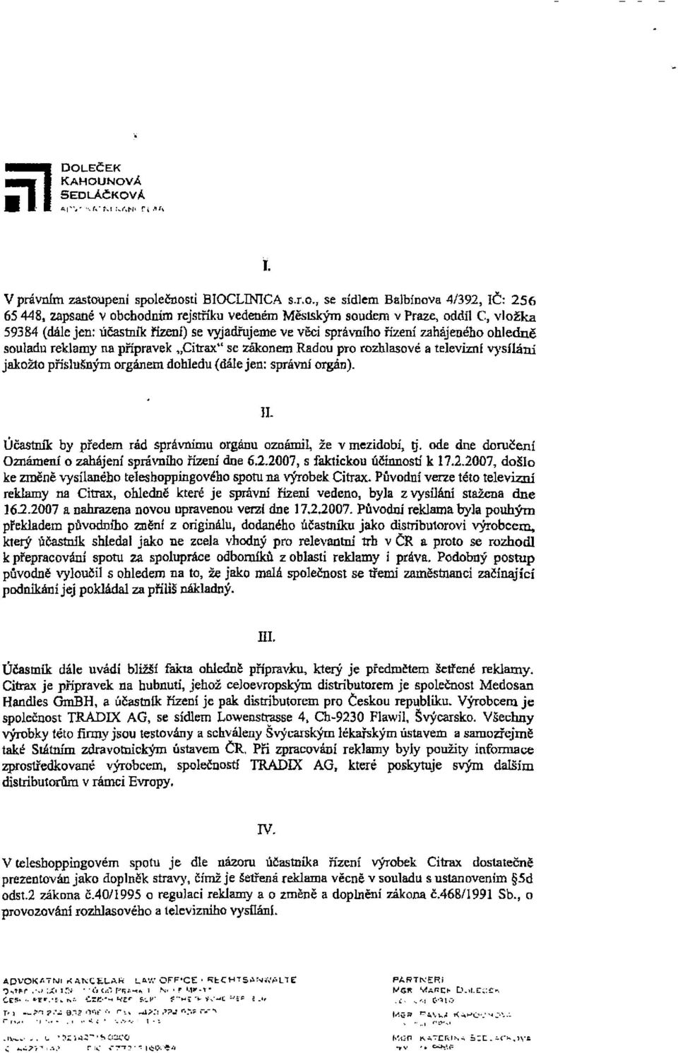 ečnosti BIOCLINTCA s.r.o., se sídlem Balbínova 4/392, IČ: 256 65 448, zapsané v obchodním rejstříku vedeném Městským soudem v Praze, oddíl C, vložka 59384 (dále jen: účastník řízení) se vyjadřujeme