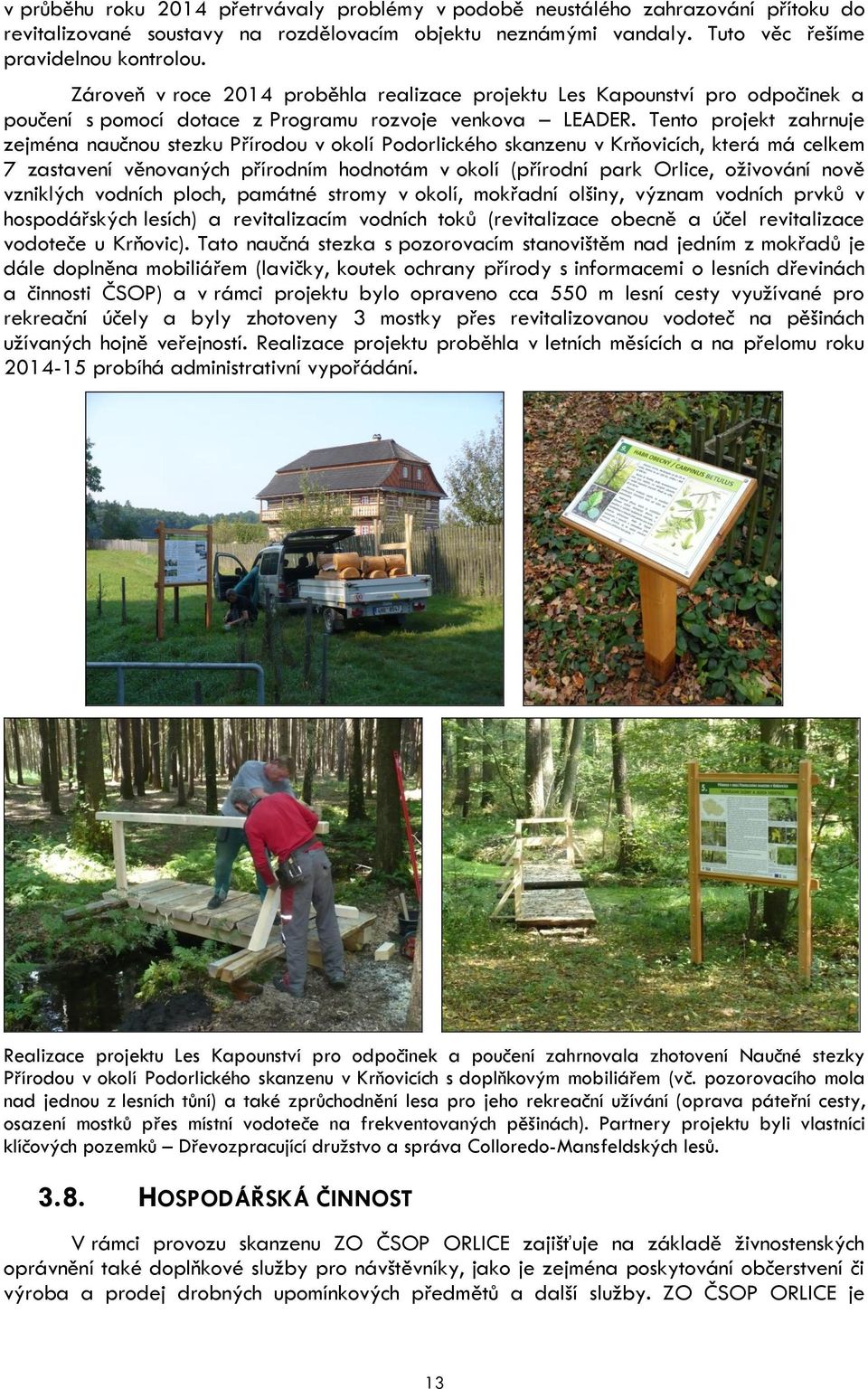 Tento projekt zahrnuje zejména naučnou stezku Přírodou v okolí Podorlického skanzenu v Krňovicích, která má celkem 7 zastavení věnovaných přírodním hodnotám v okolí (přírodní park Orlice, oživování