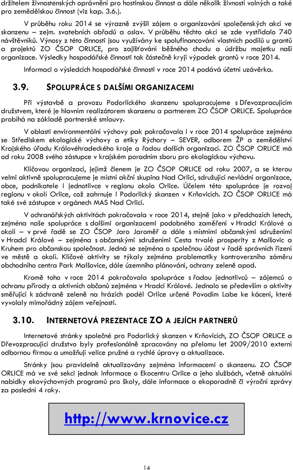 Výnosy z této činnosti jsou využívány ke spolufinancování vlastních podílů u grantů a projektů ZO ČSOP ORLICE, pro zajišťování běžného chodu a údržbu majetku naší organizace.