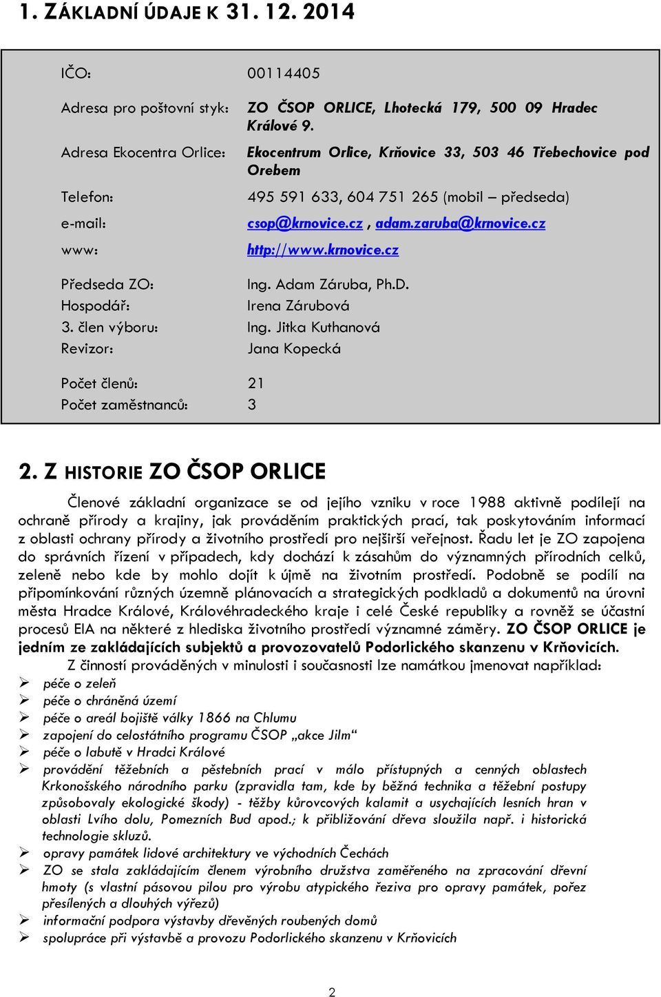 Adam Záruba, Ph.D. Hospodář: Irena Zárubová 3. člen výboru: Ing. Jitka Kuthanová Revizor: Jana Kopecká Počet členů: 21 Počet zaměstnanců: 3 2.