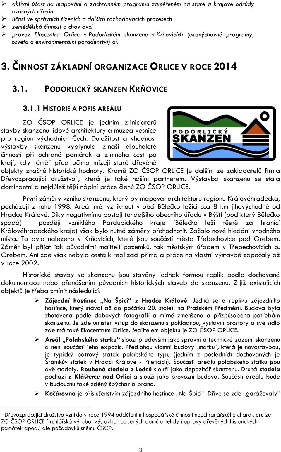 1.1 HISTORIE A POPIS AREÁLU ZO ČSOP ORLICE je jedním z iniciátorů stavby skanzenu lidové architektury a muzea vesnice pro region východních Čech.