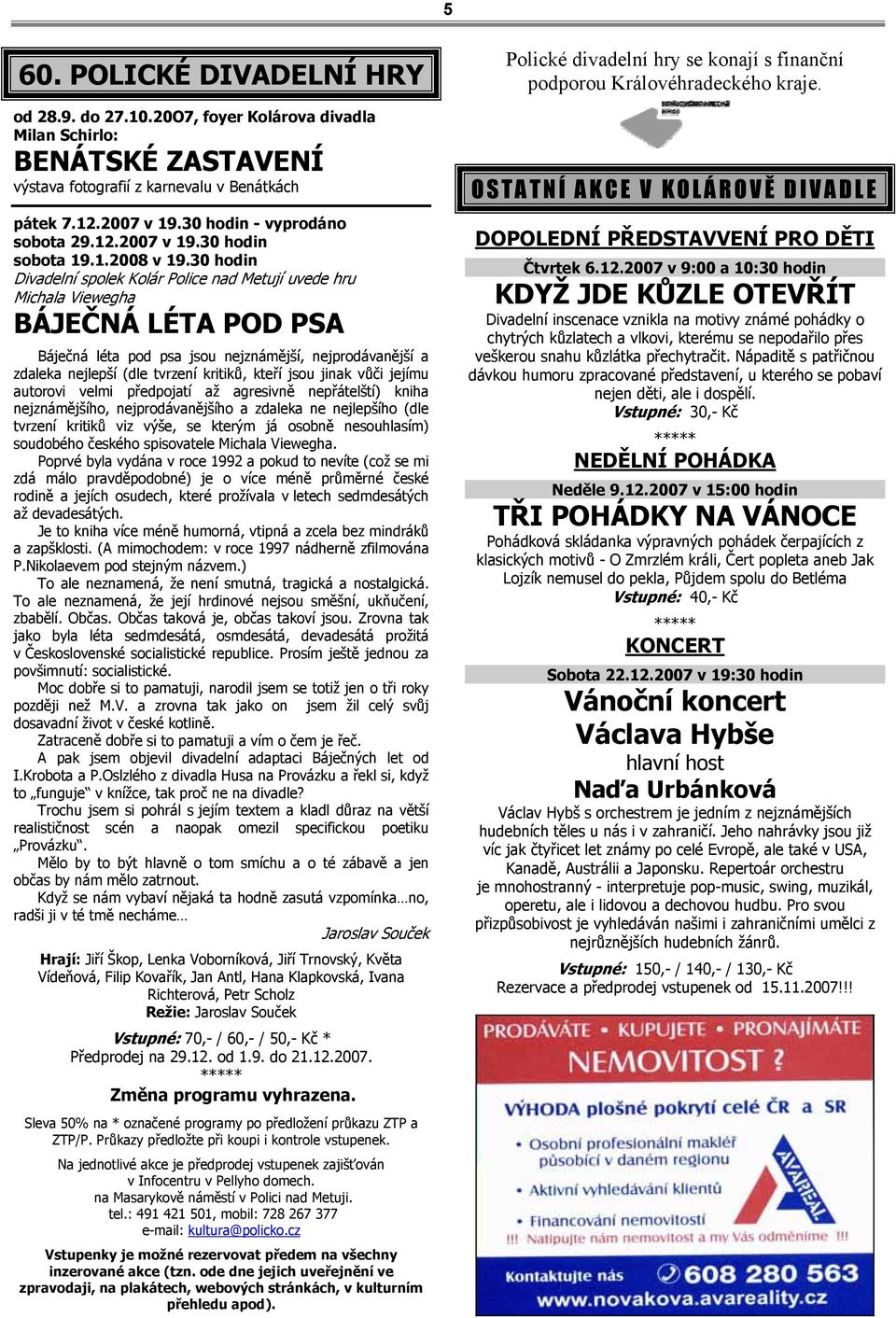 30 hodin Divadelní spolek Kolár Police nad Metují uvede hru Michala Viewegha BÁJEČNÁ LÉTA POD PSA Báječná léta pod psa jsou nejznámější, nejprodávanější a zdaleka nejlepší (dle tvrzení kritiků, kteří