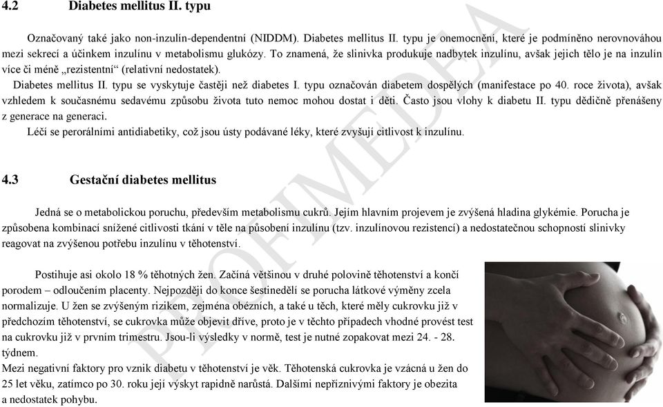 typu označován diabetem dospělých (manifestace po 40. roce života), avšak vzhledem k současnému sedavému způsobu života tuto nemoc mohou dostat i děti. Často jsou vlohy k diabetu II.