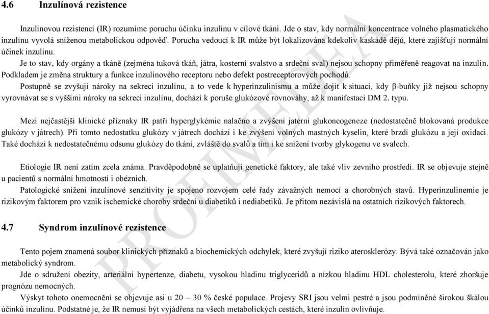 Porucha vedoucí k IR může být lokalizována kdekoliv kaskádě dějů, které zajišťují normální účinek inzulínu.