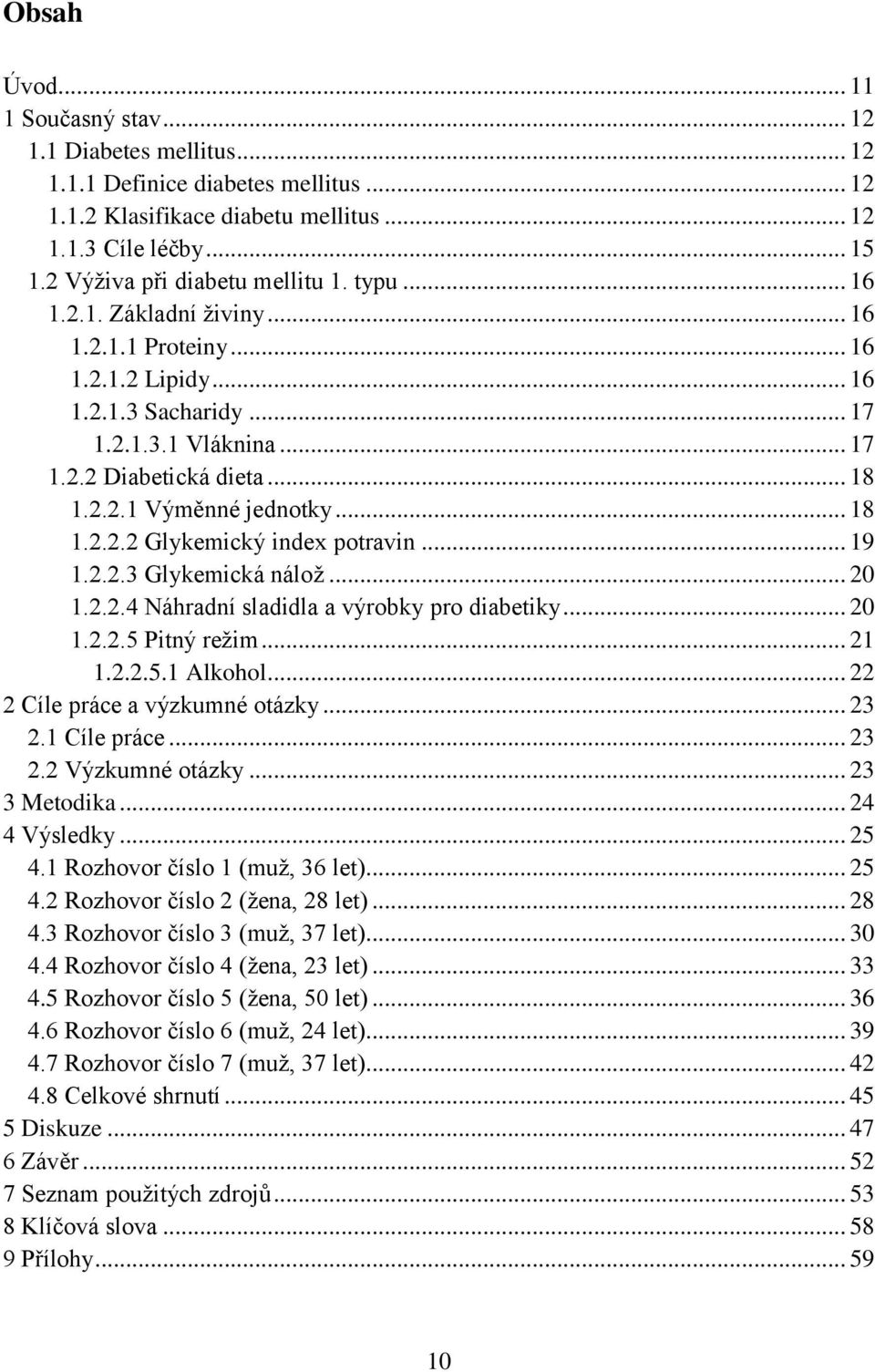 .. 18 1.2.2.2 Glykemický index potravin... 19 1.2.2.3 Glykemická nálož... 20 1.2.2.4 Náhradní sladidla a výrobky pro diabetiky... 20 1.2.2.5 Pitný režim... 21 1.2.2.5.1 Alkohol.