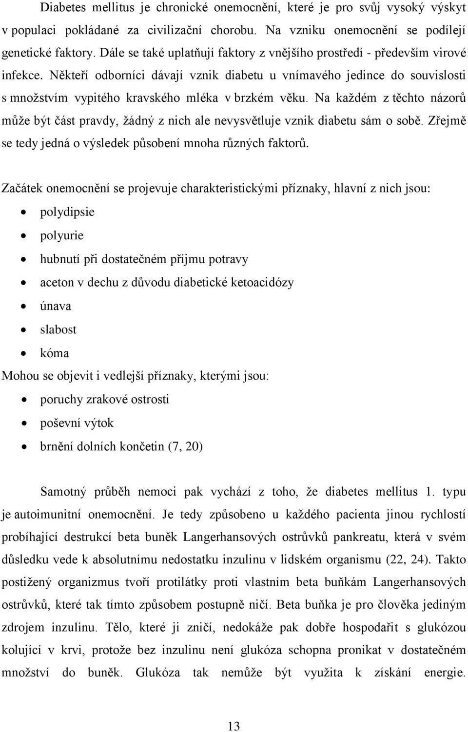 Někteří odborníci dávají vznik diabetu u vnímavého jedince do souvislosti s množstvím vypitého kravského mléka v brzkém věku.