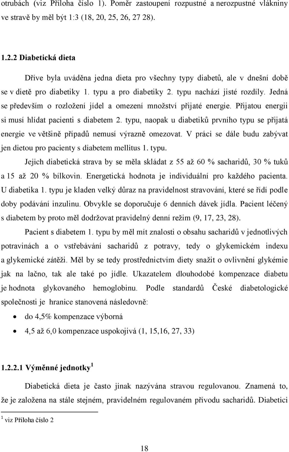 Jedná se především o rozložení jídel a omezení množství přijaté energie. Přijatou energii si musí hlídat pacienti s diabetem 2.