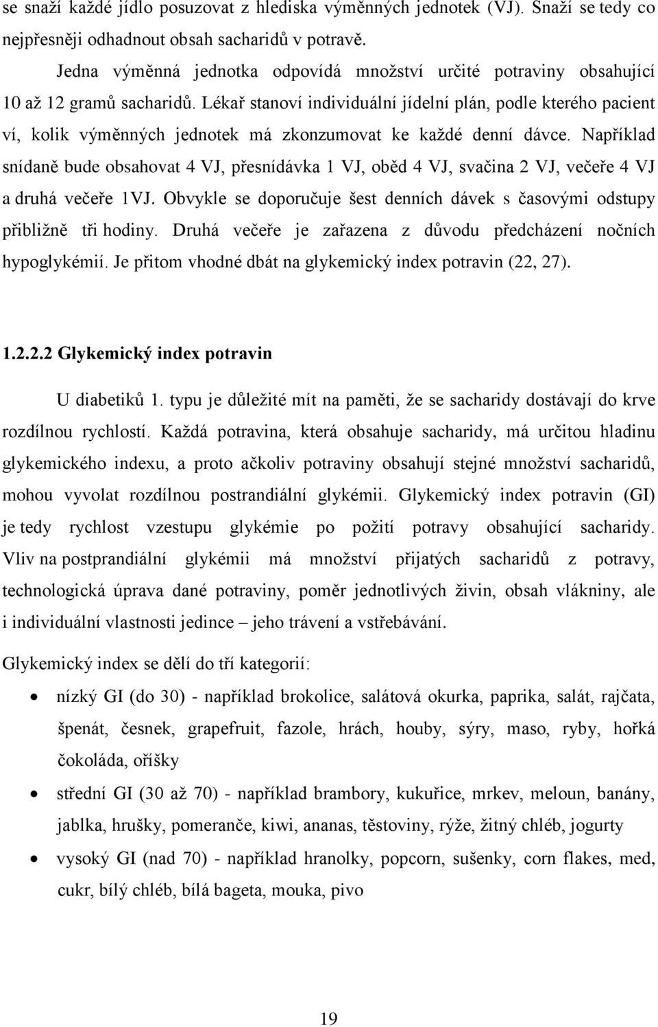 Lékař stanoví individuální jídelní plán, podle kterého pacient ví, kolik výměnných jednotek má zkonzumovat ke každé denní dávce.