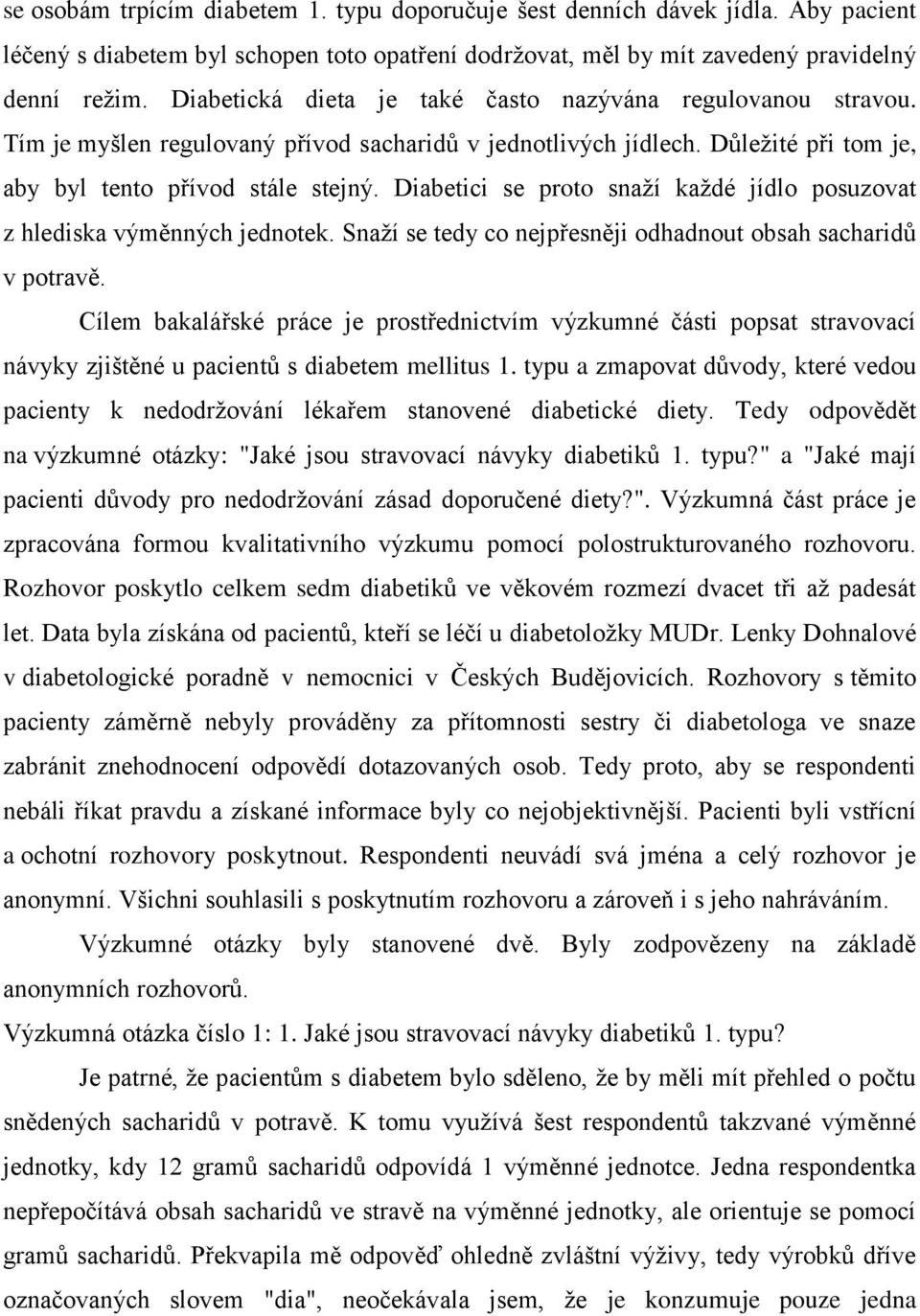 Diabetici se proto snaží každé jídlo posuzovat z hlediska výměnných jednotek. Snaží se tedy co nejpřesněji odhadnout obsah sacharidů v potravě.