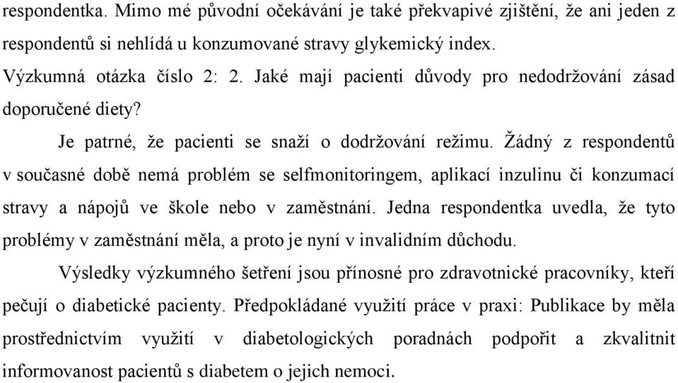 Žádný z respondentů v současné době nemá problém se selfmonitoringem, aplikací inzulinu či konzumací stravy a nápojů ve škole nebo v zaměstnání.