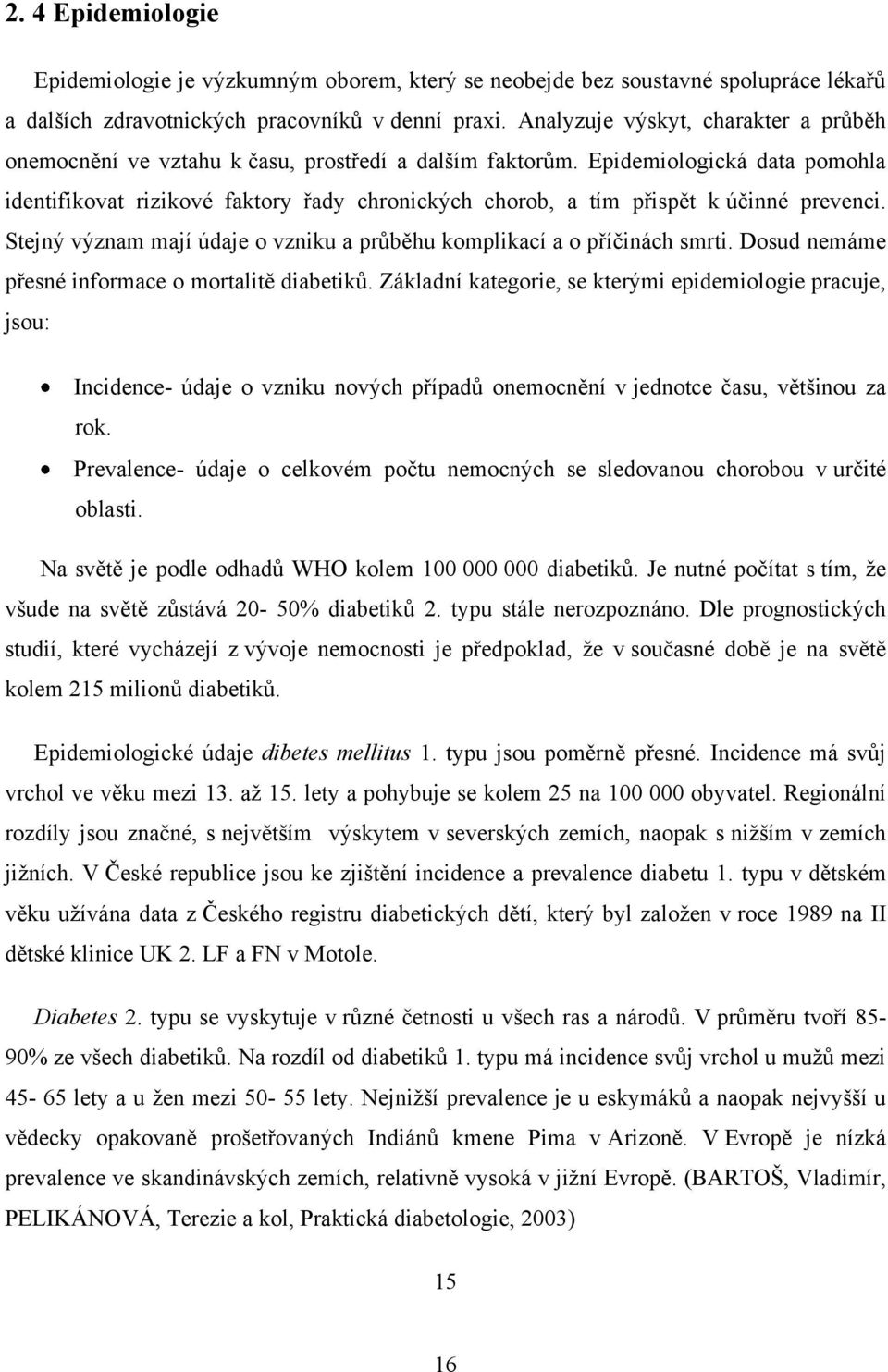 Epidemiologická data pomohla identifikovat rizikové faktory řady chronických chorob, a tím přispět k účinné prevenci. Stejný význam mají údaje o vzniku a průběhu komplikací a o příčinách smrti.