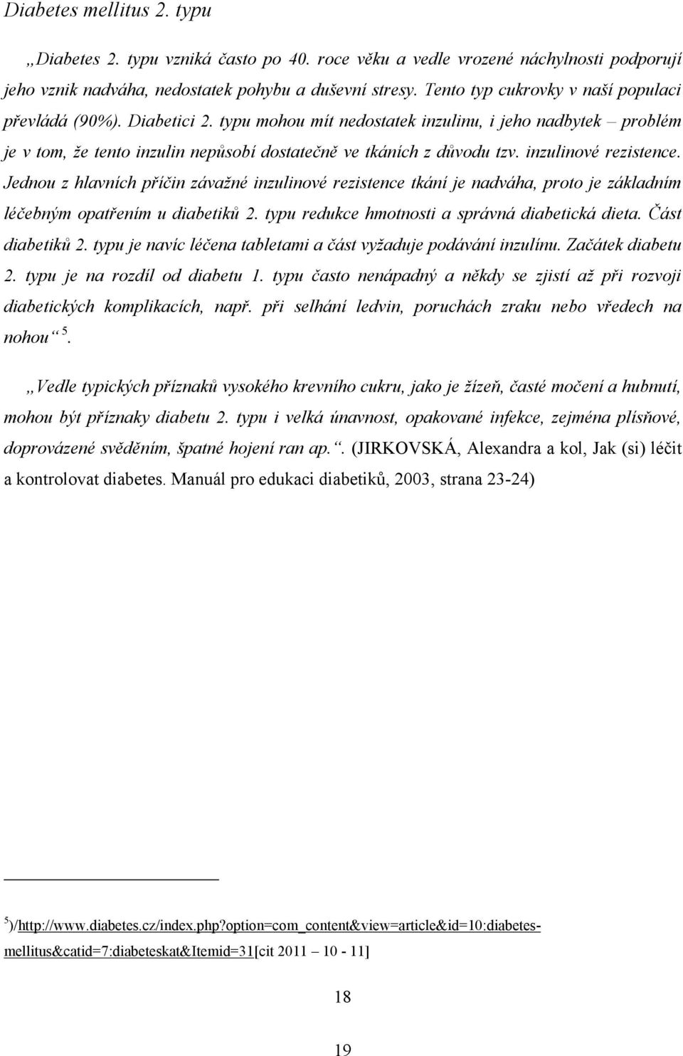 inzulinové rezistence. Jednou z hlavních příčin závažné inzulinové rezistence tkání je nadváha, proto je základním léčebným opatřením u diabetiků 2. typu redukce hmotnosti a správná diabetická dieta.