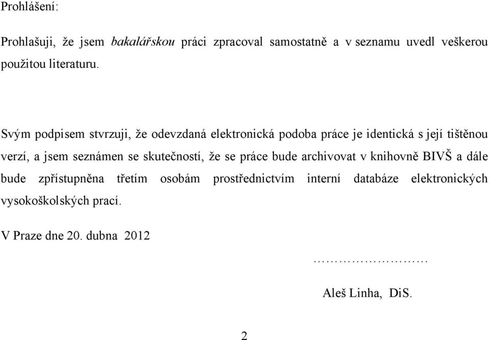 Svým podpisem stvrzuji, ţe odevzdaná elektronická podoba práce je identická s její tištěnou verzí, a jsem