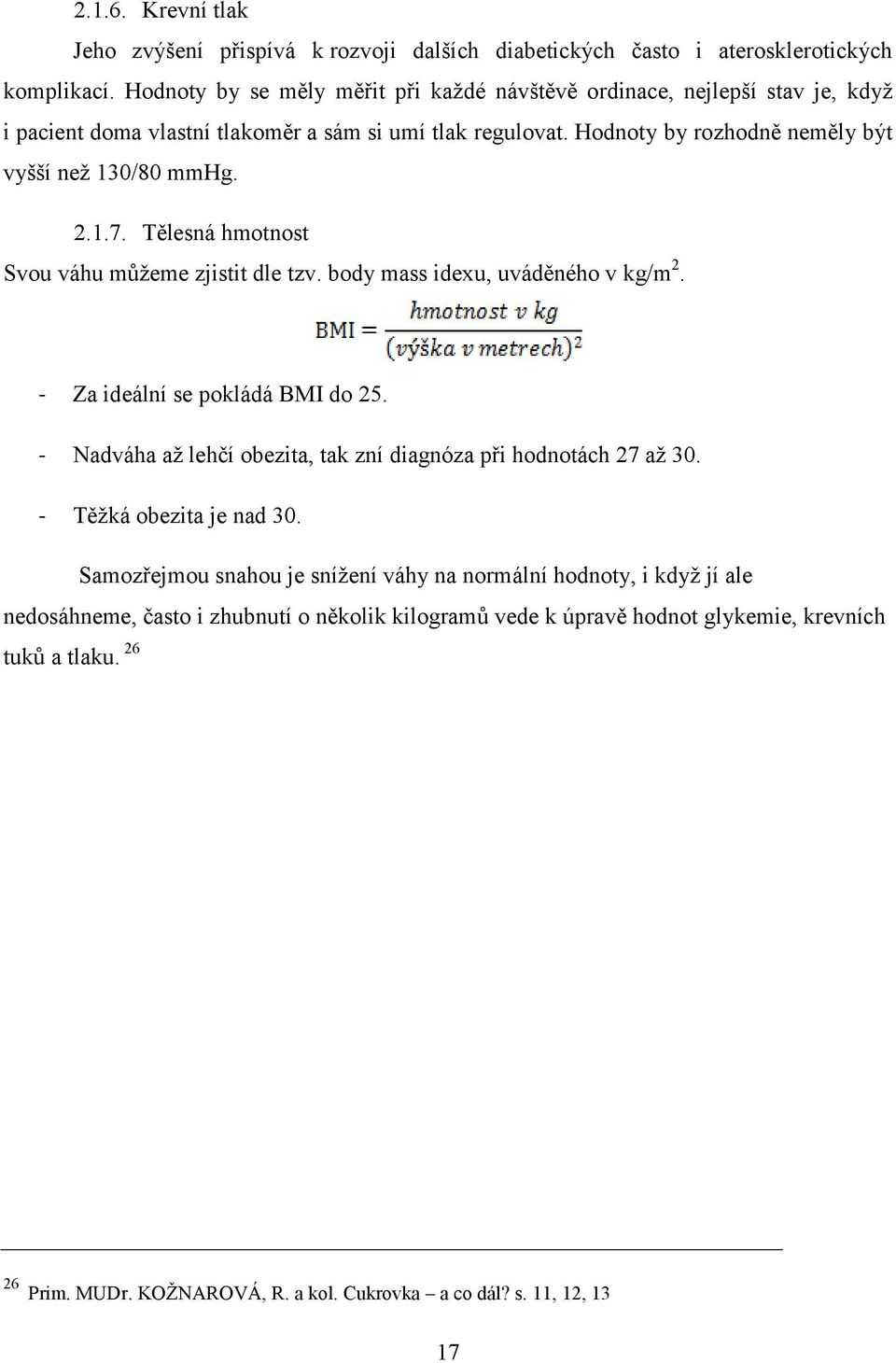 1.7. Tělesná hmotnost Svou váhu můžeme zjistit dle tzv. body mass idexu, uváděného v kg/m 2. - Za ideální se pokládá BMI do 25.