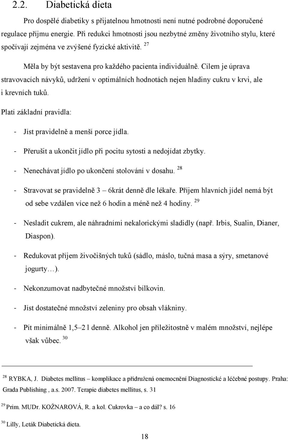 Cílem je úprava stravovacích návyků, udržení v optimálních hodnotách nejen hladiny cukru v krvi, ale i krevních tuků. Platí základní pravidla: - Jíst pravidelně a menší porce jídla.