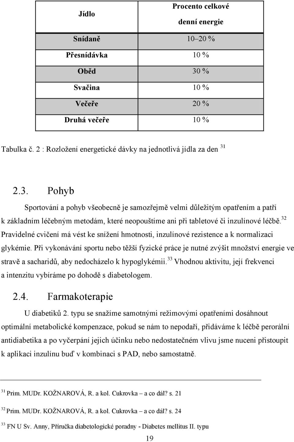 2.3. Pohyb Sportování a pohyb všeobecně je samozřejmě velmi důležitým opatřením a patří k základním léčebným metodám, které neopouštíme ani při tabletové či inzulínové léčbě.