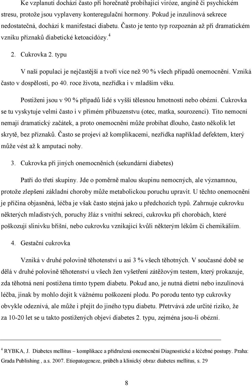 typu V naší populaci je nejčastější a tvoří více než 90 % všech případů onemocnění. Vzniká často v dospělosti, po 40. roce života, nezřídka i v mladším věku.