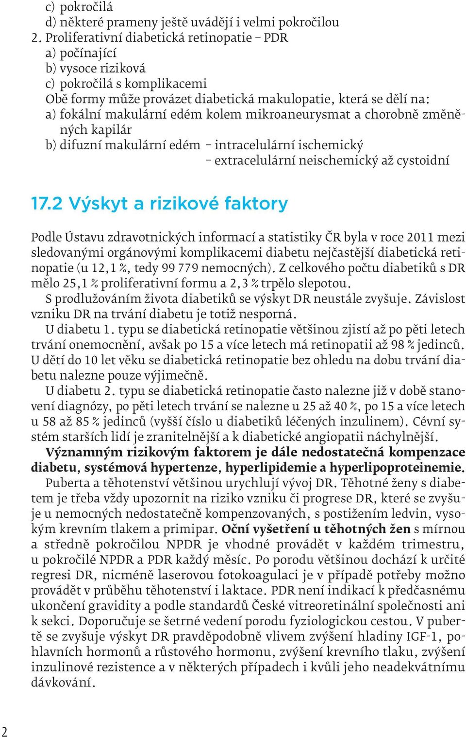 kolem mikroaneurysmat a chorobně změněných kapilár b) difuzní makulární edém intracelulární ischemický extracelulární neischemický až cystoidní 17.