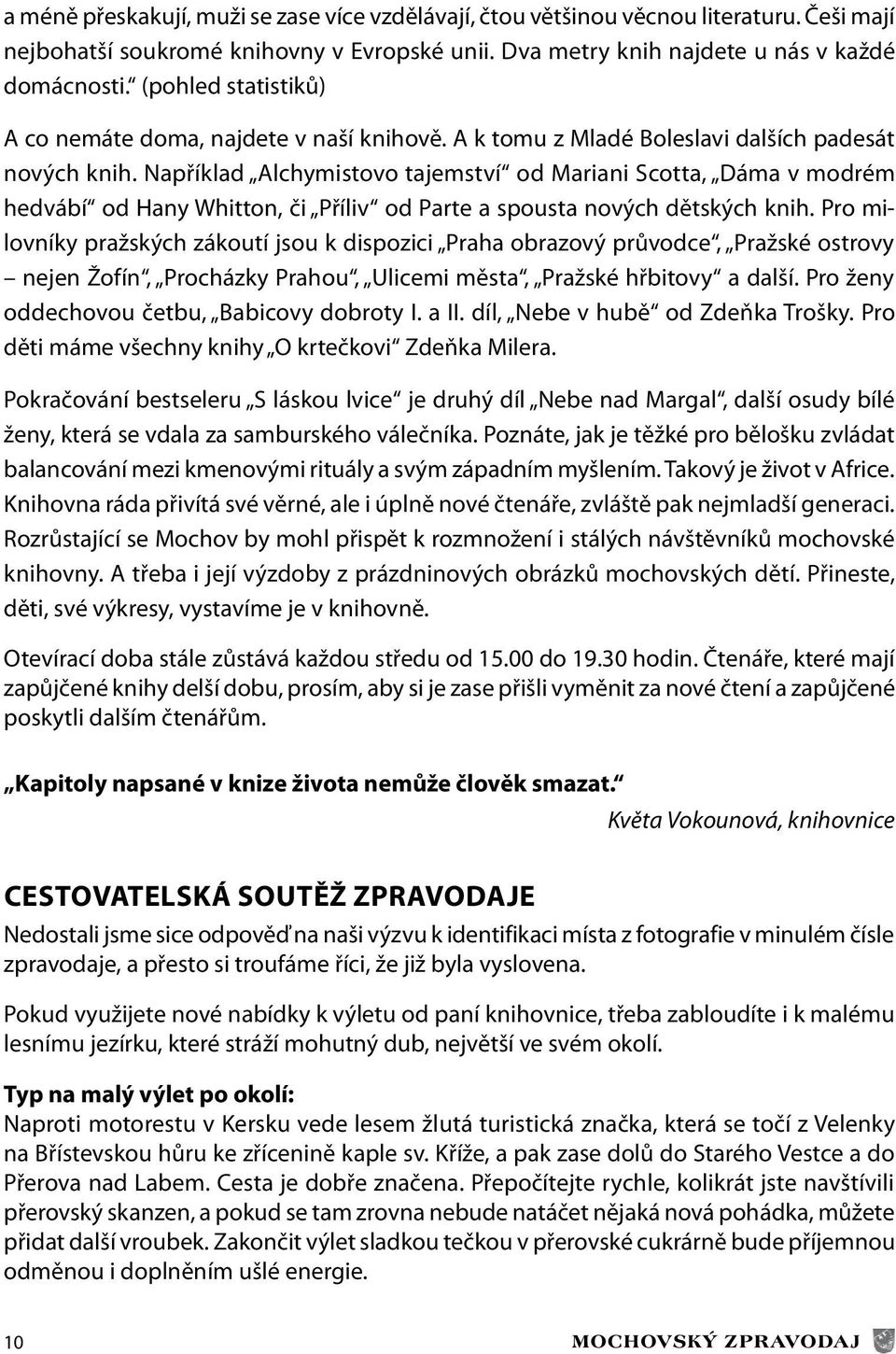 Například Alchymistovo tajemství od Mariani Scotta, Dáma v modrém hedvábí od Hany Whitton, či Příliv od Parte a spousta nových dětských knih.