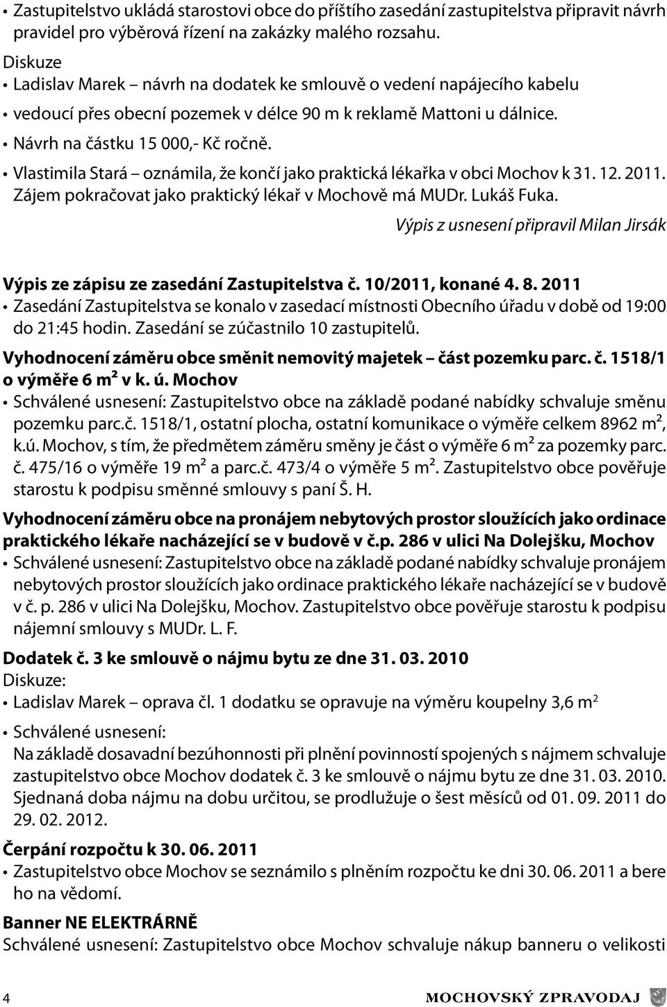 Vlastimila Stará oznámila, že končí jako praktická lékařka v obci Mochov k 31. 12. 2011. Zájem pokračovat jako praktický lékař v Mochově má MUDr. Lukáš Fuka.