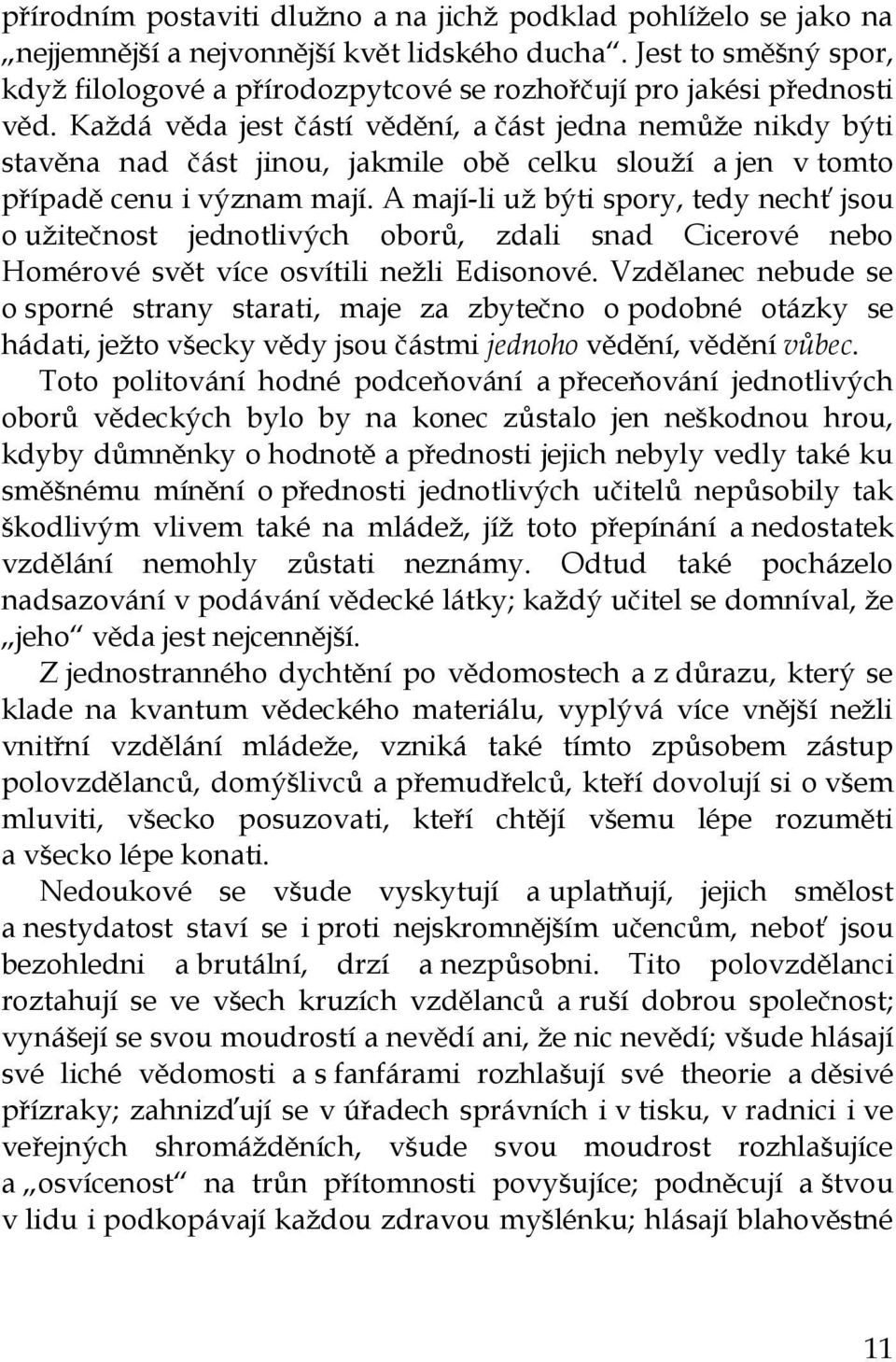 Každá věda jest částí vědění, a část jedna nemůže nikdy býti stavěna nad část jinou, jakmile obě celku slouží a jen v tomto případě cenu i význam mají.