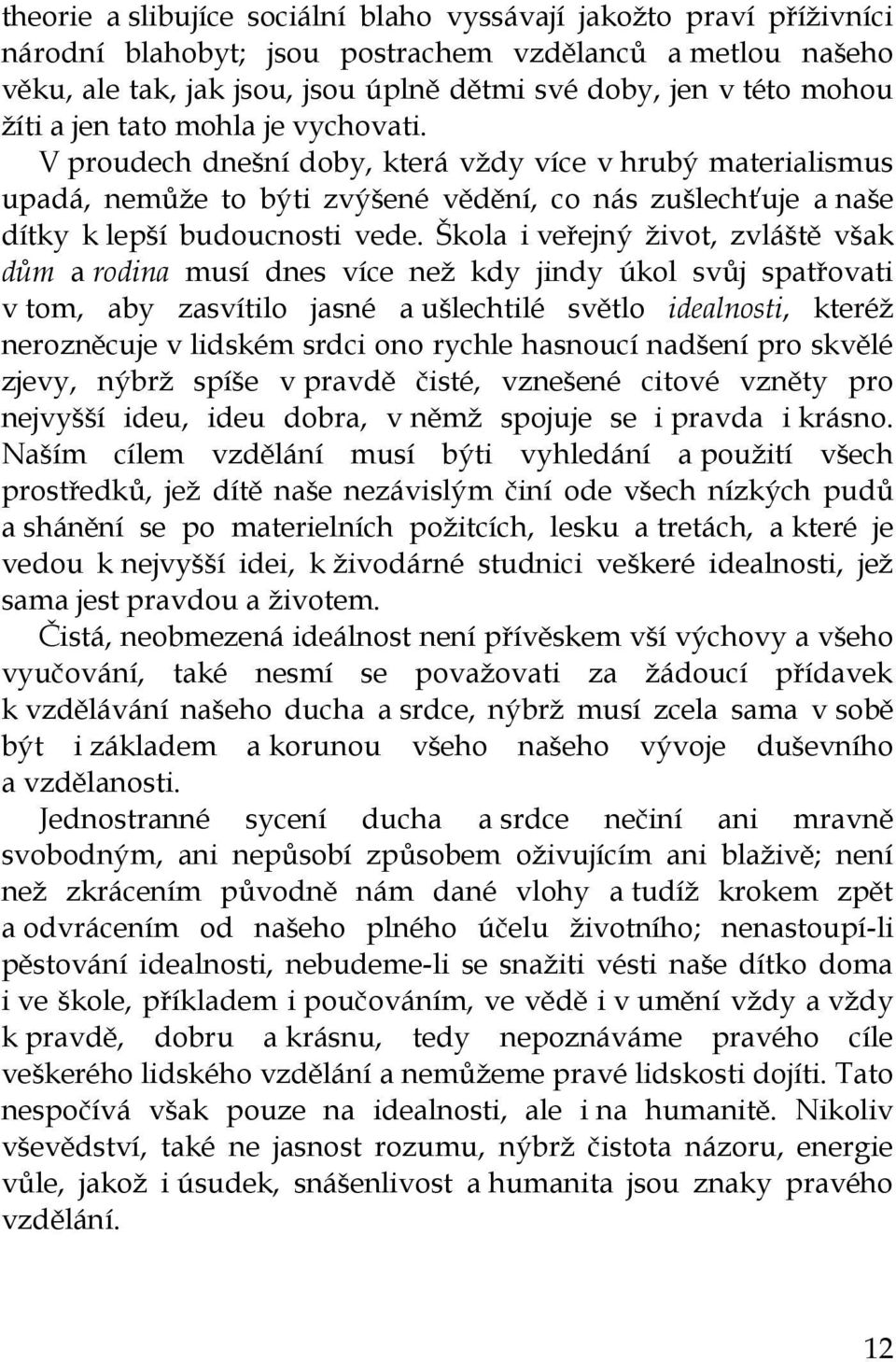 Škola i veřejný život, zvláště však dům a rodina musí dnes více než kdy jindy úkol svůj spatřovati v tom, aby zasvítilo jasné a ušlechtilé světlo idealnosti, kteréž nerozněcuje v lidském srdci ono