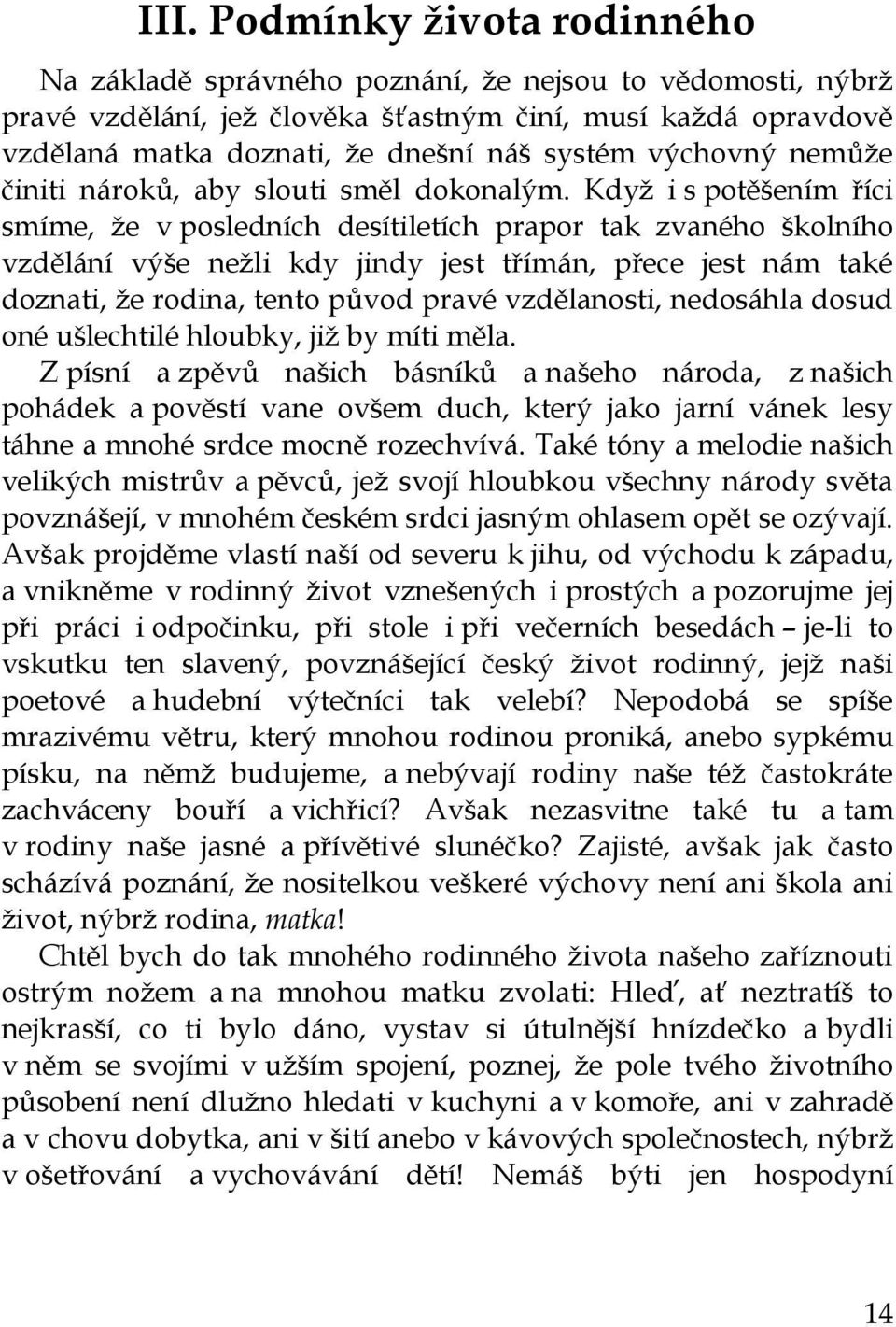 Když i s potěšením říci smíme, že v posledních desítiletích prapor tak zvaného školního vzdělání výše nežli kdy jindy jest třímán, přece jest nám také doznati, že rodina, tento původ pravé