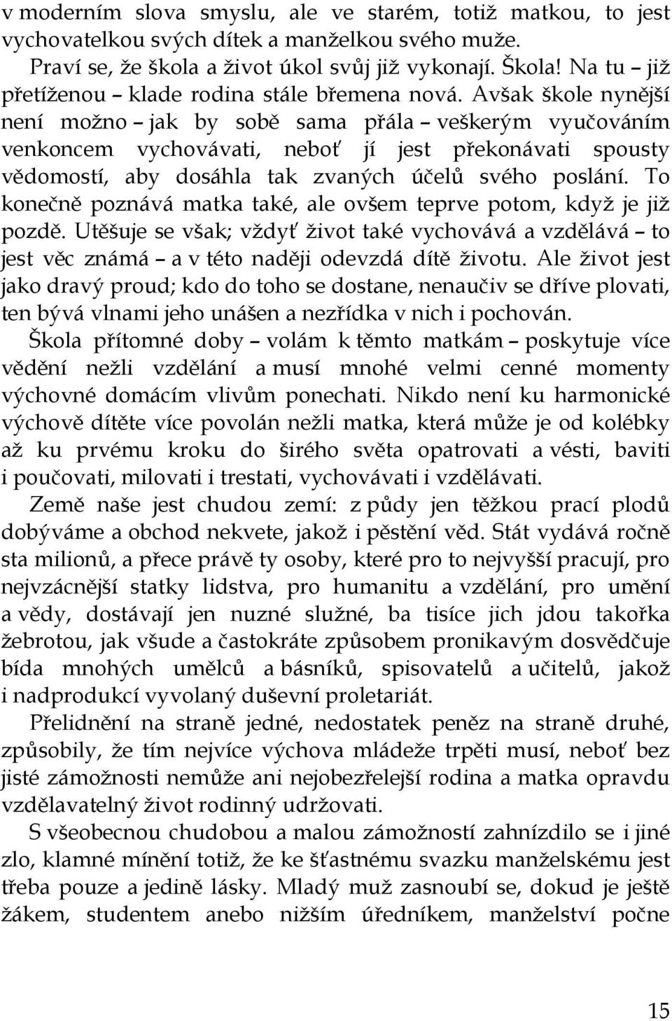 Avšak škole nynější není možno jak by sobě sama přála veškerým vyučováním venkoncem vychovávati, neboť jí jest překonávati spousty vědomostí, aby dosáhla tak zvaných účelů svého poslání.