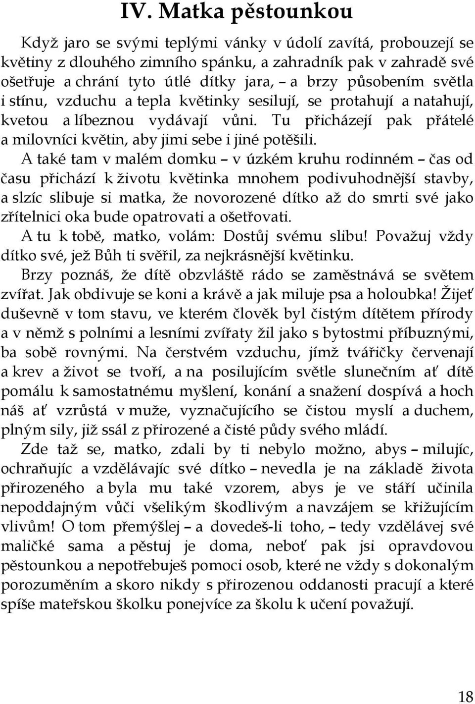 A také tam v malém domku v úzkém kruhu rodinném čas od času přichází k životu květinka mnohem podivuhodnější stavby, a slzíc slibuje si matka, že novorozené dítko až do smrti své jako zřítelnici oka