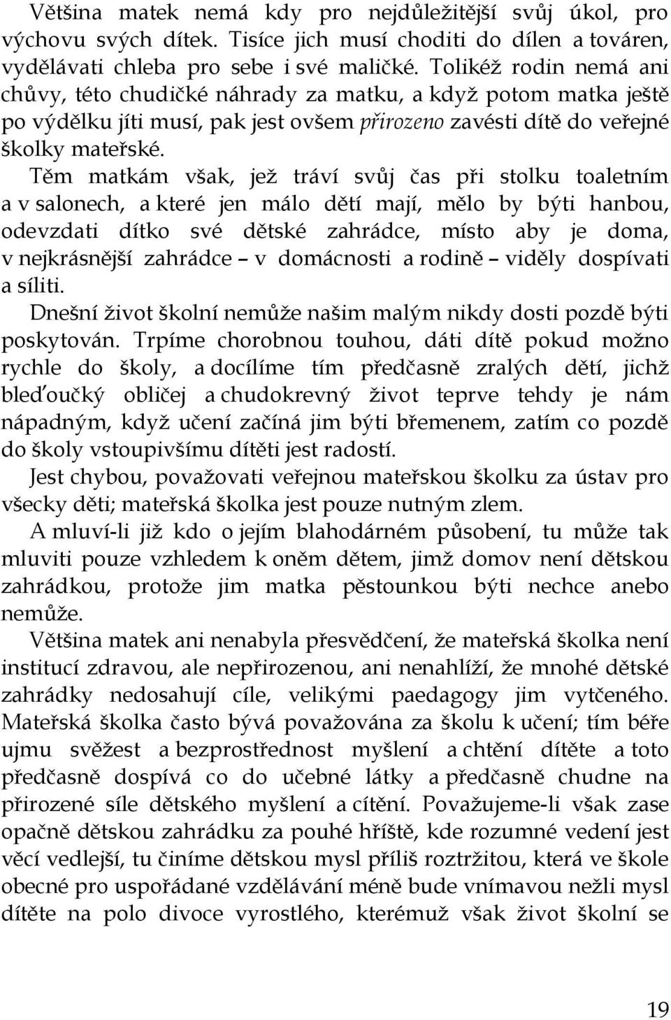 Těm matkám však, jež tráví svůj čas při stolku toaletním a v salonech, a které jen málo dětí mají, mělo by býti hanbou, odevzdati dítko své dětské zahrádce, místo aby je doma, v nejkrásnější zahrádce