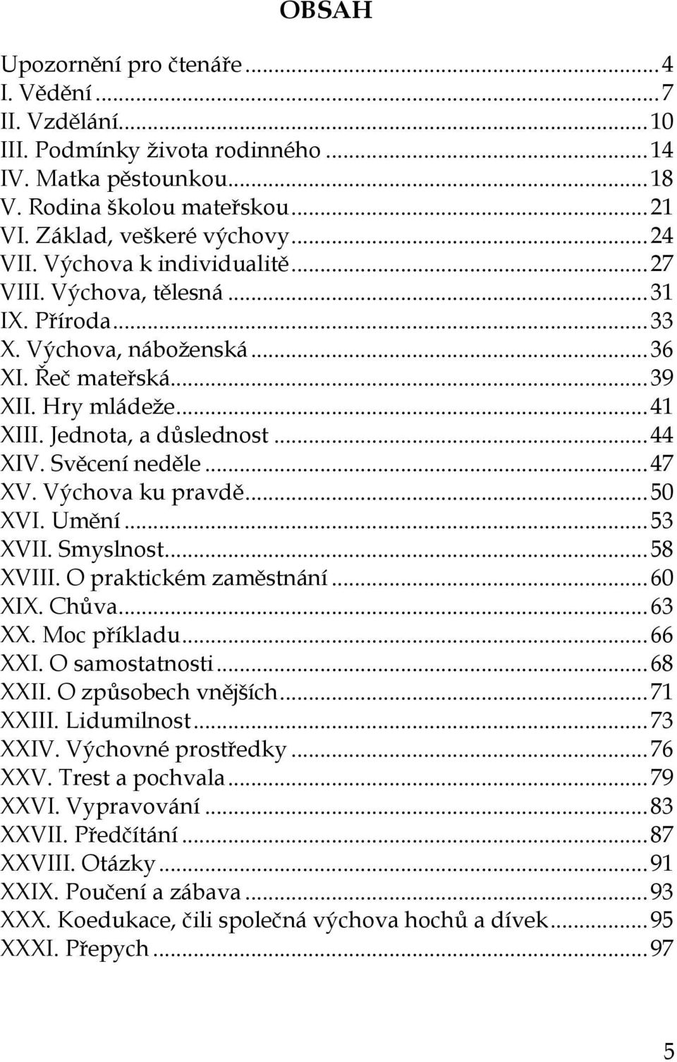 Svěcení neděle... 47 XV. Výchova ku pravdě... 50 XVI. Umění... 53 XVII. Smyslnost... 58 XVIII. O praktickém zaměstnání... 60 XIX. Chůva... 63 XX. Moc příkladu... 66 XXI. O samostatnosti... 68 XXII.