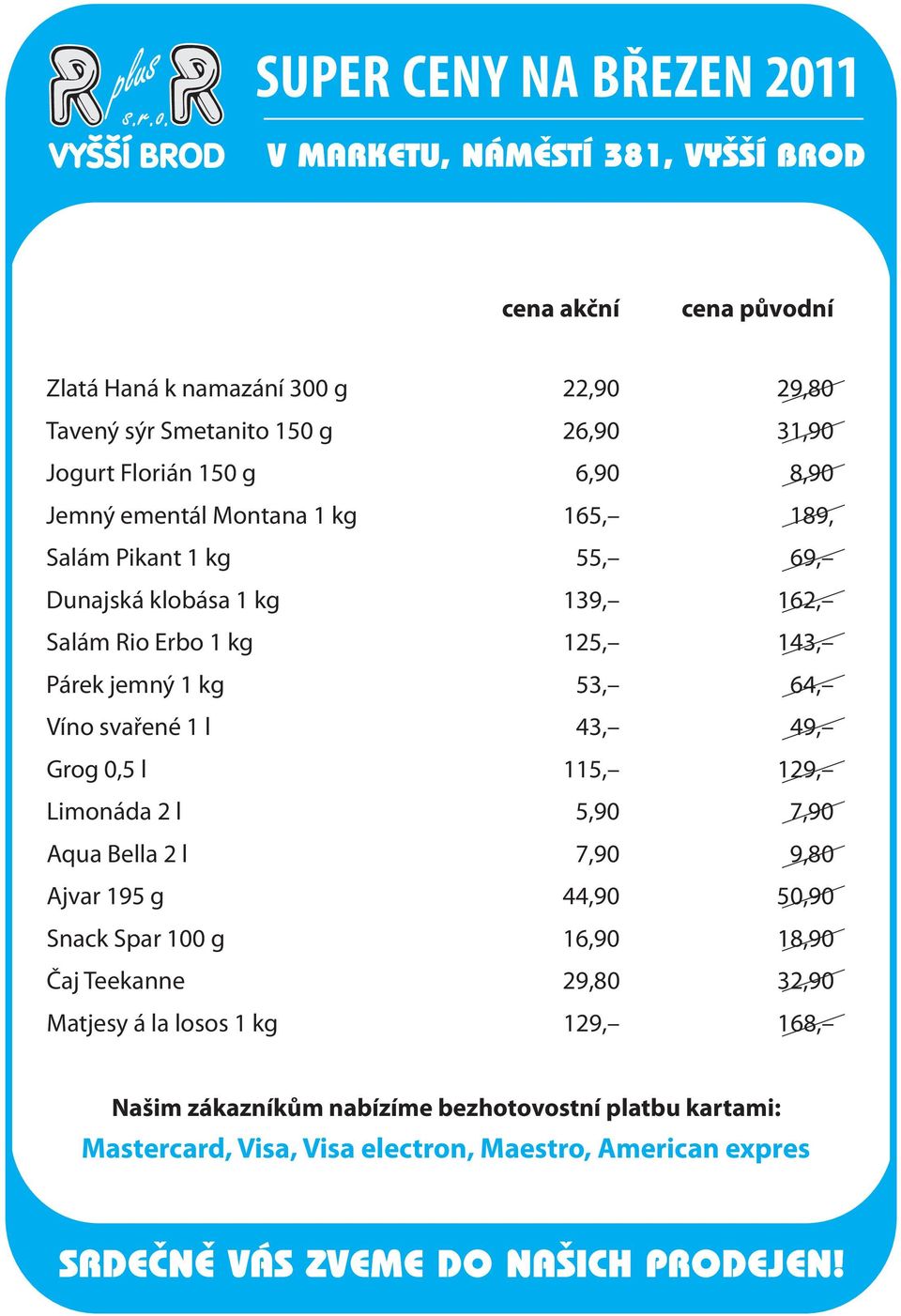 Víno svařené 1 l 43, 49, Grog 0,5 l 115, 129, Limonáda 2 l 5,90 7,90 Aqua Bella 2 l 7,90 9,80 Ajvar 195 g 44,90 50,90 Snack Spar 100 g 16,90 18,90 Čaj