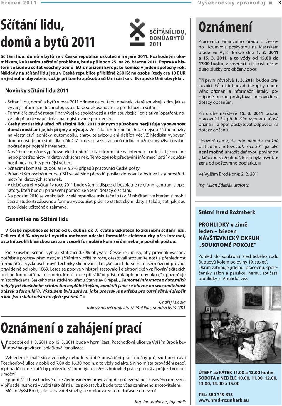 Náklady na sčítání lidu jsou v České republice přibližně 250 Kč na osobu (tedy cca 10 EUR na jednoho obyvatele, což je při tomto způsobu sčítání částka v Evropské Unii obvyklá).