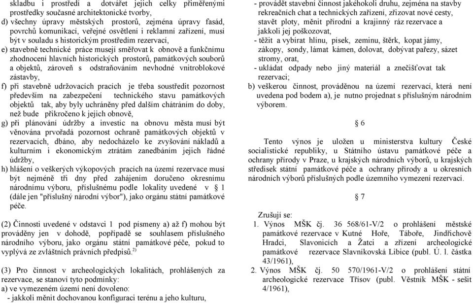 souborů a objektů, zároveň s odstraňováním nevhodné vnitroblokové zástavby, f) při stavebně udržovacích pracích je třeba soustředit pozornost především na zabezpečení technického stavu památkových