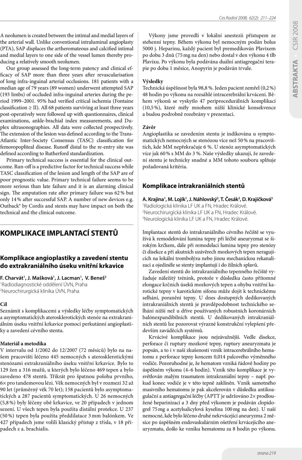 neolumen. Our group assessed the long-term patency and clinical efficacy of SAP more than three years after revascularisation of long infra-inguinal arterial occlusions.