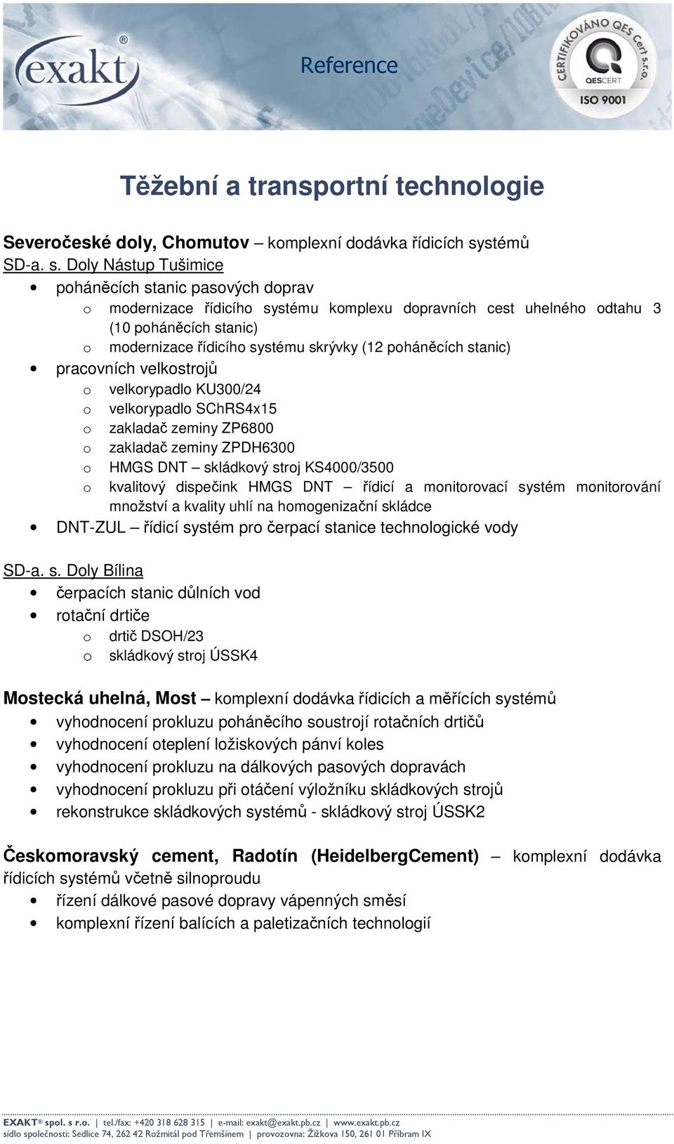 Doly Nástup Tušimice poháněcích stanic pasových doprav o modernizace řídicího systému komplexu dopravních cest uhelného odtahu 3 (10 poháněcích stanic) o modernizace řídicího systému skrývky (12