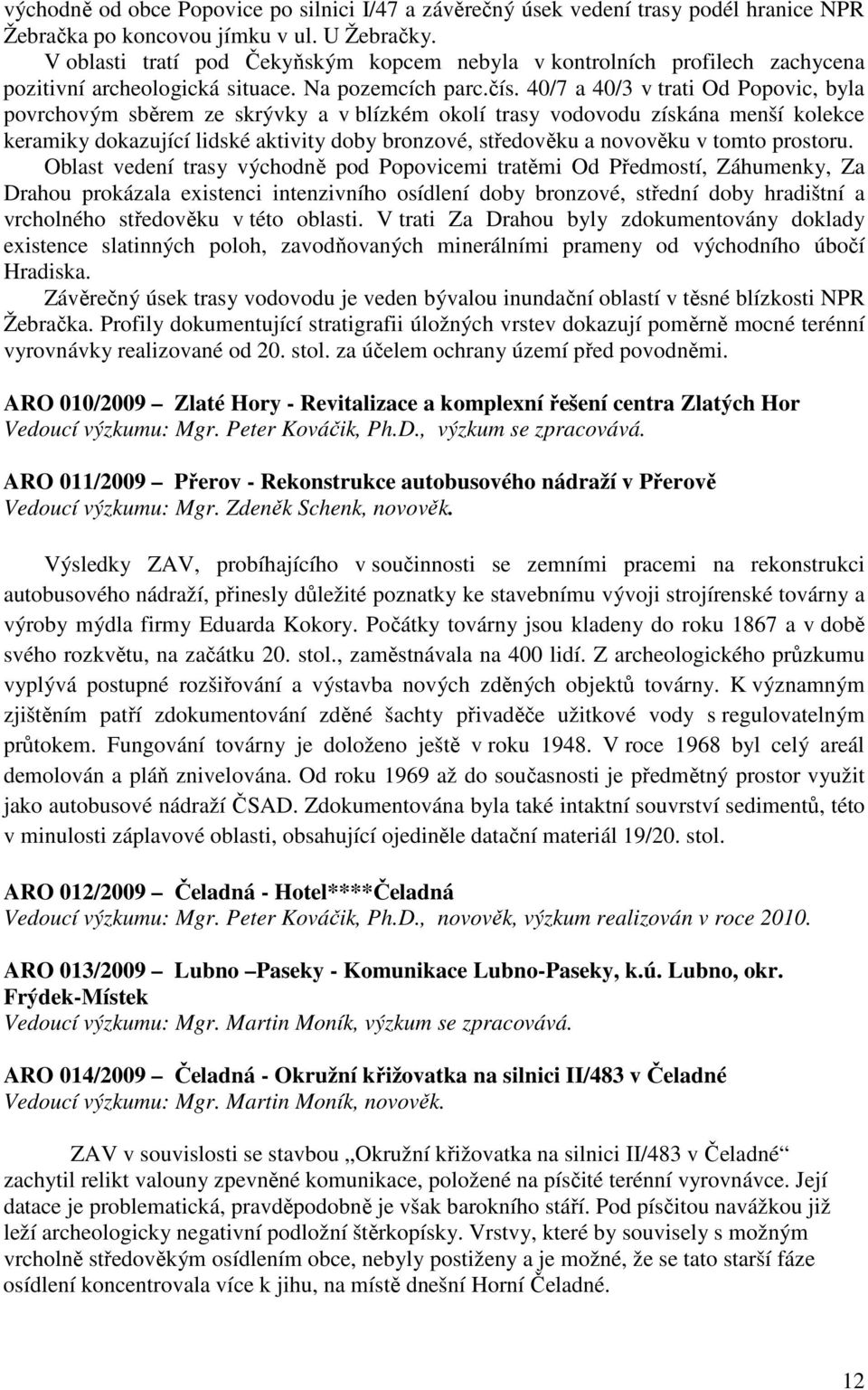 40/7 a 40/3 v trati Od Popovic, byla povrchovým sběrem ze skrývky a v blízkém okolí trasy vodovodu získána menší kolekce keramiky dokazující lidské aktivity doby bronzové, středověku a novověku v