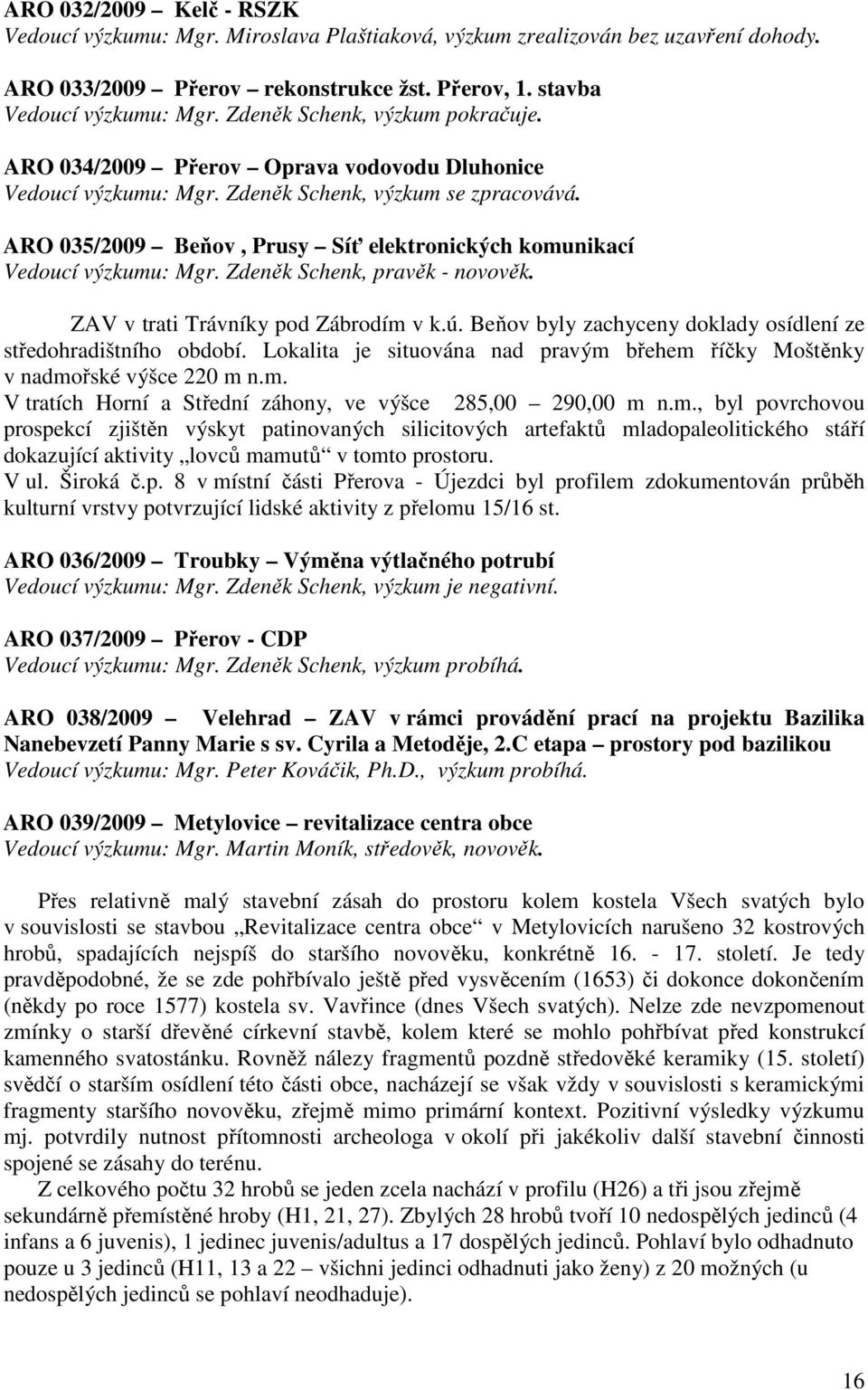 ARO 035/2009 Beňov, Prusy Síť elektronických komunikací Vedoucí výzkumu: Mgr. Zdeněk Schenk, pravěk - novověk. ZAV v trati Trávníky pod Zábrodím v k.ú.