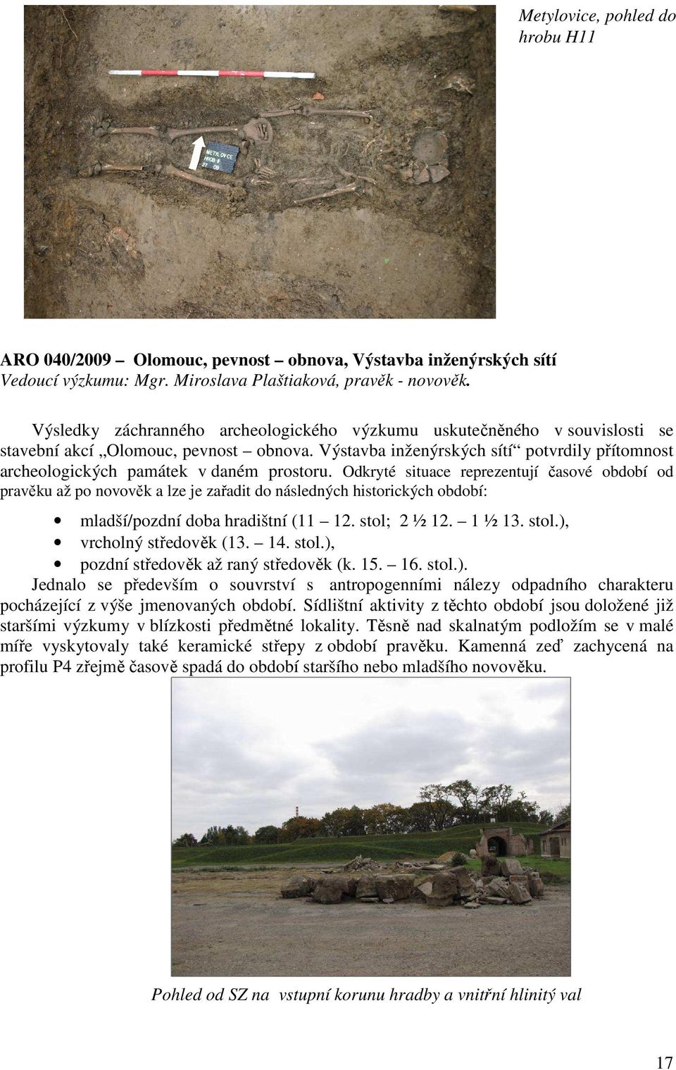 Výstavba inženýrských sítí potvrdily přítomnost archeologických památek v daném prostoru.