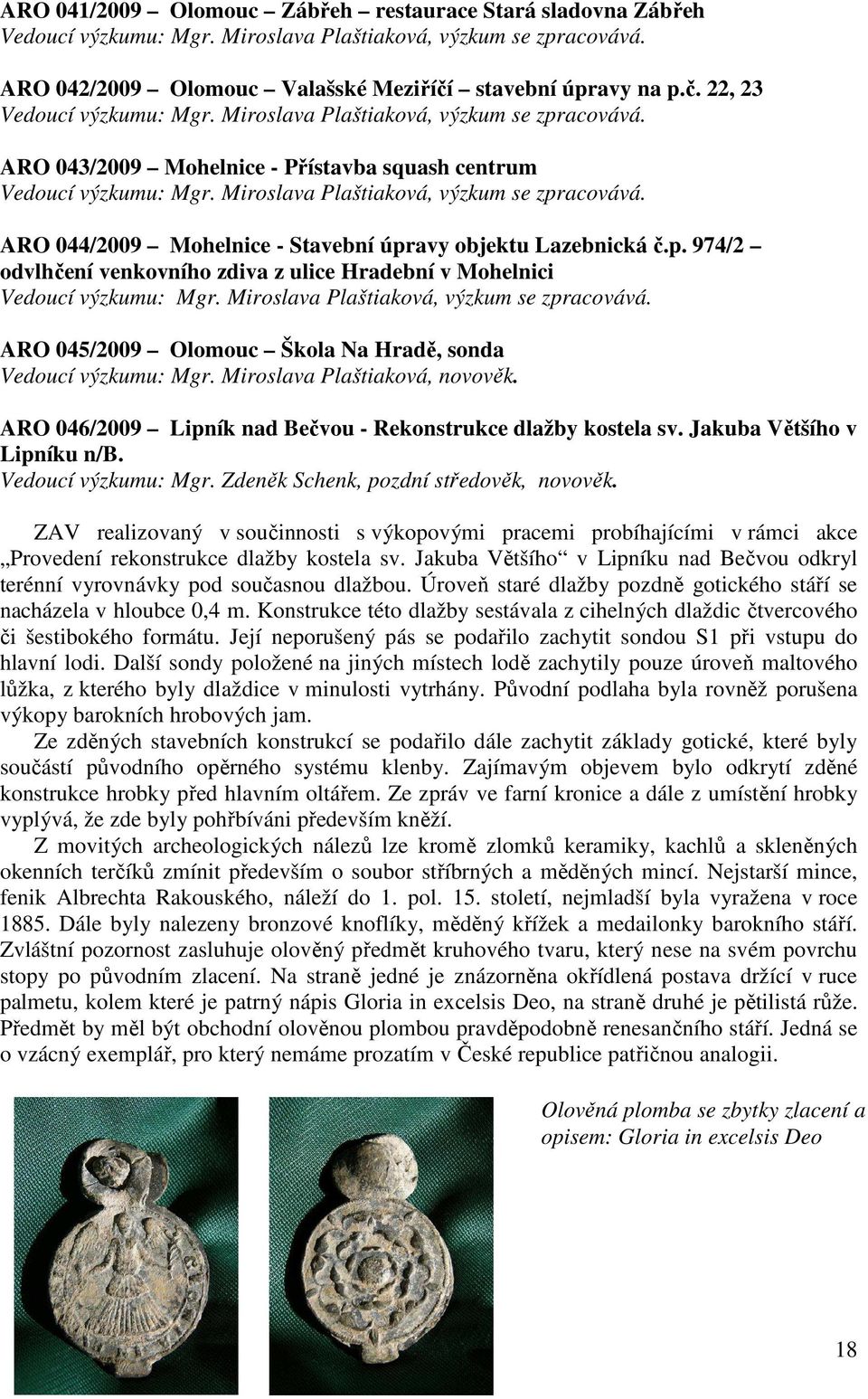 ARO 044/2009 Mohelnice - Stavební úpravy objektu Lazebnická č.p. 974/2 odvlhčení venkovního zdiva z ulice Hradební v Mohelnici Vedoucí výzkumu: Mgr. Miroslava Plaštiaková, výzkum se zpracovává.