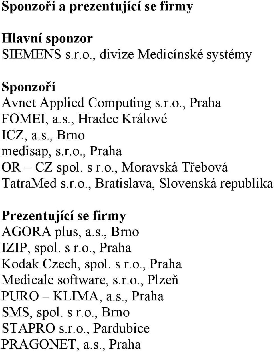 s., Brno IZIP, spol. s r.o., Praha Kodak Czech, spol. s r.o., Praha Medicalc software, s.r.o., Plzeň PURO KLIMA, a.s., Praha SMS, spol.