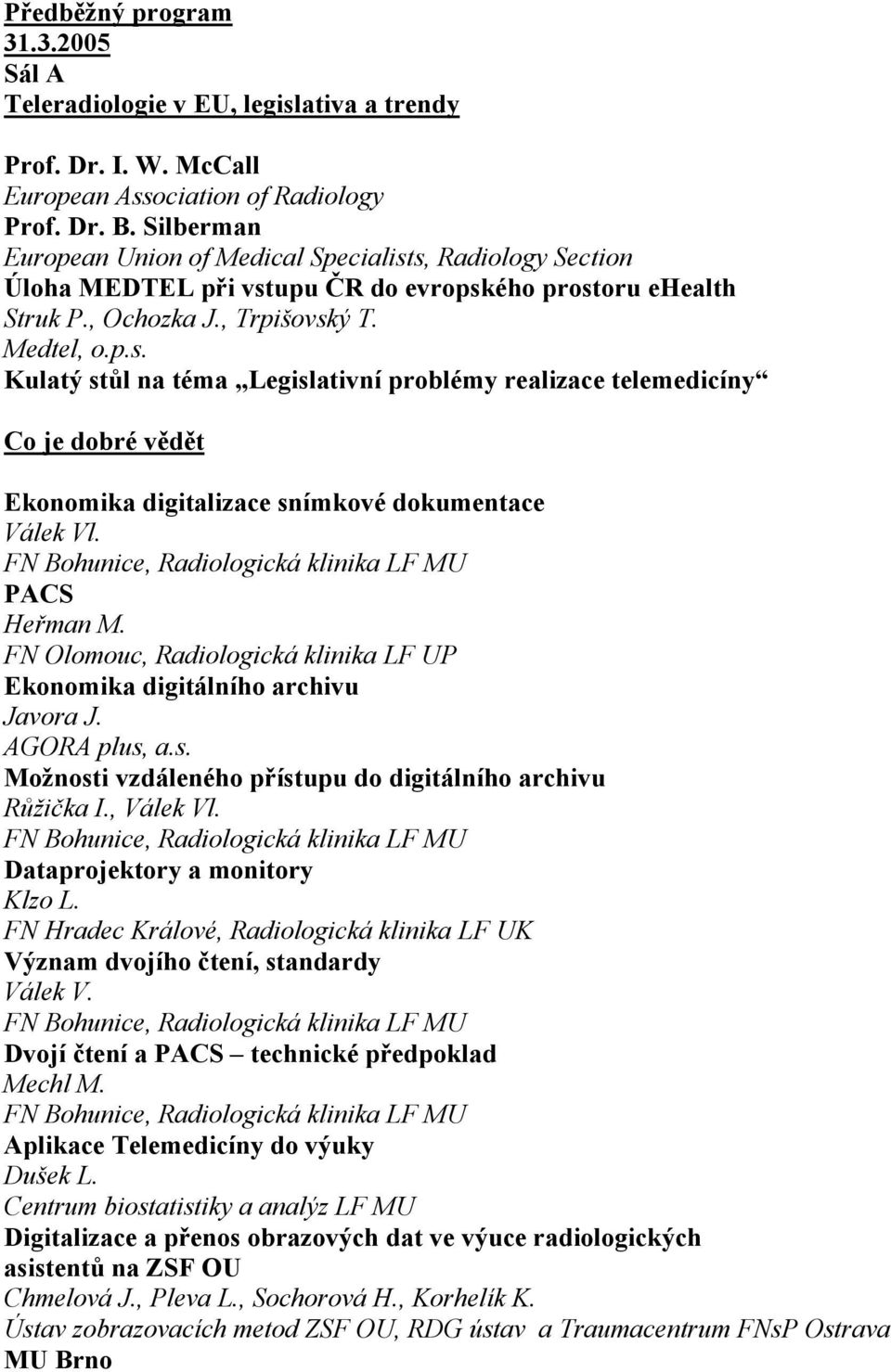 FN Bohunice, Radiologická klinika LF MU PACS Heřman M. FN Olomouc, Radiologická klinika LF UP Ekonomika digitálního archivu Javora J. AGORA plus,