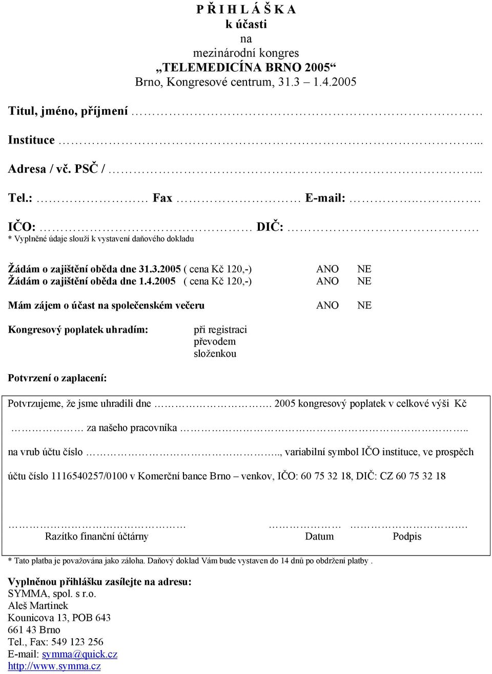 2005 ( cena Kč 120,-) Mám zájem o účast na společenském večeru ANO NE ANO NE ANO NE Kongresový poplatek uhradím: při registraci převodem složenkou Potvrzení o zaplacení: Potvrzujeme, že jsme uhradili