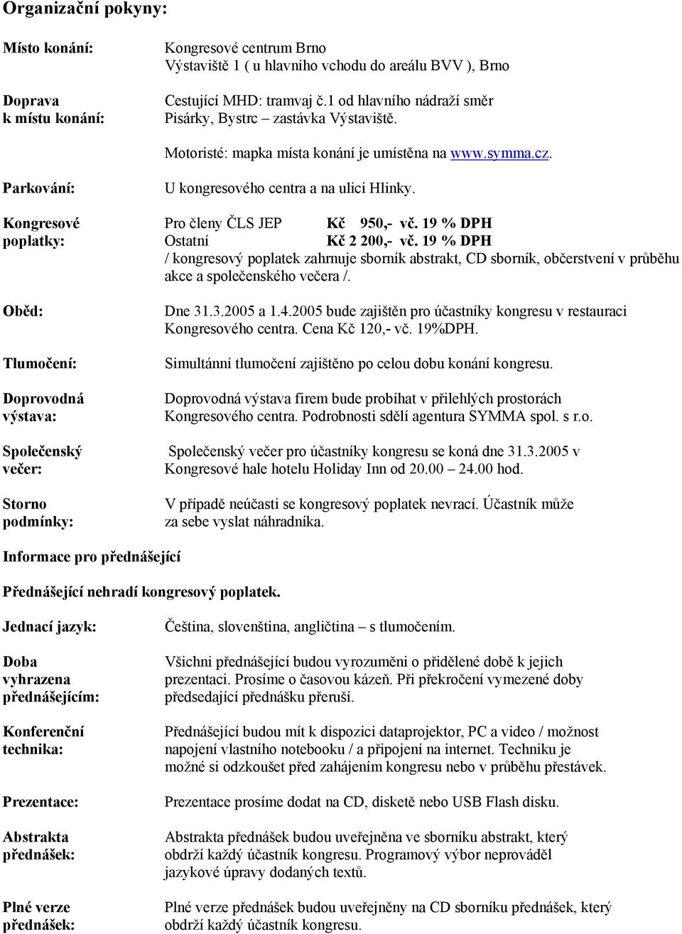 Kongresové Pro členy ČLS JEP Kč 950,- vč. 19 % DPH poplatky: Ostatní Kč 2 200,- vč.